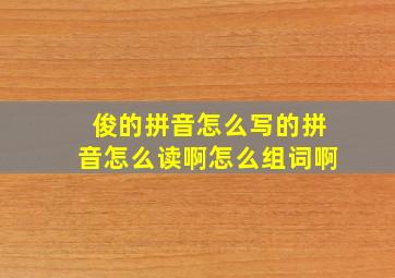 俊的拼音怎么写的拼音怎么读啊怎么组词啊