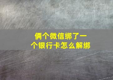 俩个微信绑了一个银行卡怎么解绑