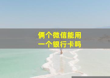 俩个微信能用一个银行卡吗