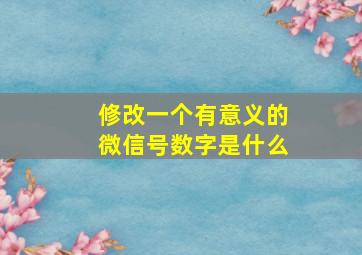 修改一个有意义的微信号数字是什么