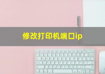 修改打印机端口ip