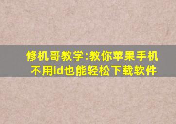 修机哥教学:教你苹果手机不用id也能轻松下载软件