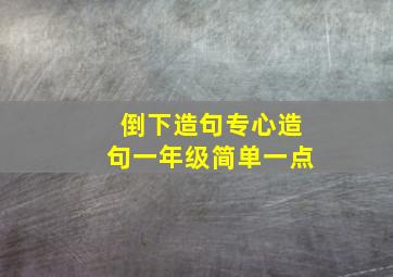 倒下造句专心造句一年级简单一点