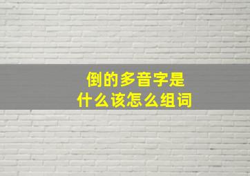 倒的多音字是什么该怎么组词