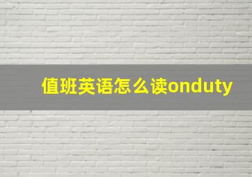 值班英语怎么读onduty