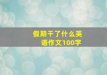 假期干了什么英语作文100字