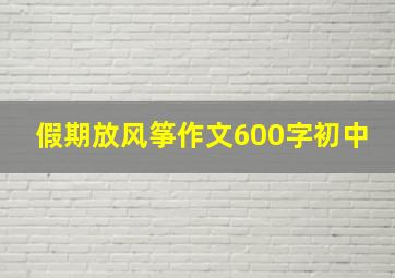 假期放风筝作文600字初中