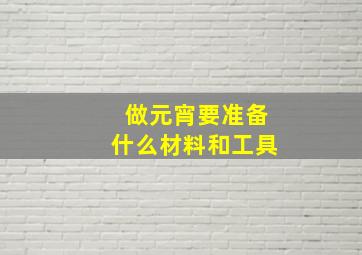 做元宵要准备什么材料和工具