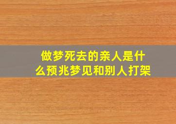 做梦死去的亲人是什么预兆梦见和别人打架