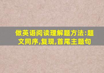 做英语阅读理解题方法:题文同序,复现,首尾主题句