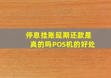 停息挂账延期还款是真的吗POS机的好处