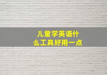 儿童学英语什么工具好用一点