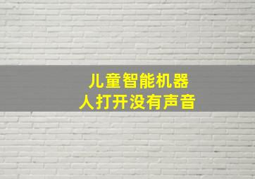 儿童智能机器人打开没有声音