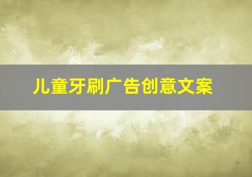 儿童牙刷广告创意文案