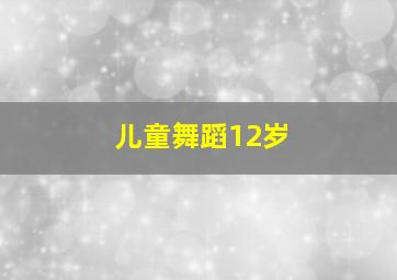 儿童舞蹈12岁