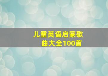 儿童英语启蒙歌曲大全100首