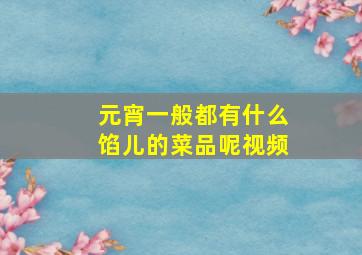 元宵一般都有什么馅儿的菜品呢视频