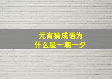 元宵猜成语为什么是一朝一夕