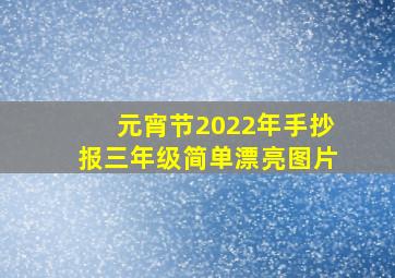 元宵节2022年手抄报三年级简单漂亮图片