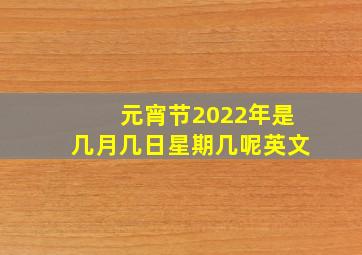 元宵节2022年是几月几日星期几呢英文