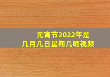 元宵节2022年是几月几日星期几呢视频