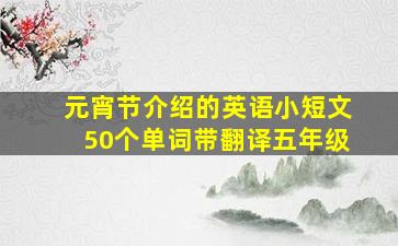 元宵节介绍的英语小短文50个单词带翻译五年级