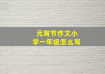 元宵节作文小学一年级怎么写