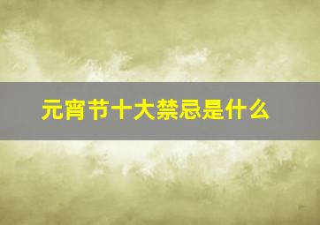 元宵节十大禁忌是什么