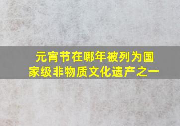 元宵节在哪年被列为国家级非物质文化遗产之一