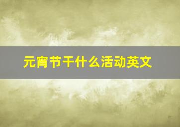 元宵节干什么活动英文