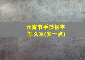 元宵节手抄报字怎么写(多一点)