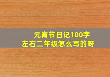 元宵节日记100字左右二年级怎么写的呀