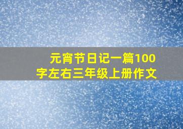 元宵节日记一篇100字左右三年级上册作文