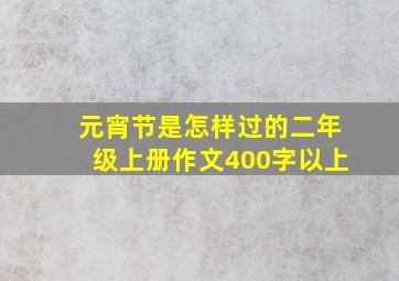 元宵节是怎样过的二年级上册作文400字以上