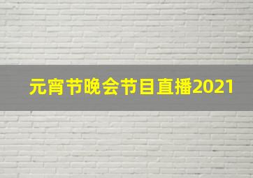 元宵节晚会节目直播2021