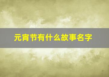 元宵节有什么故事名字