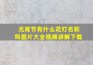 元宵节有什么花灯名称吗图片大全视频讲解下载