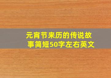 元宵节来历的传说故事简短50字左右英文