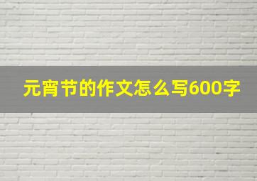 元宵节的作文怎么写600字