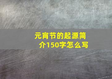 元宵节的起源简介150字怎么写