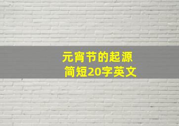 元宵节的起源简短20字英文