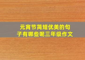 元宵节简短优美的句子有哪些呢三年级作文