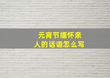 元宵节缅怀亲人的话语怎么写