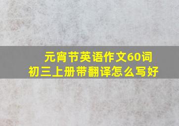 元宵节英语作文60词初三上册带翻译怎么写好