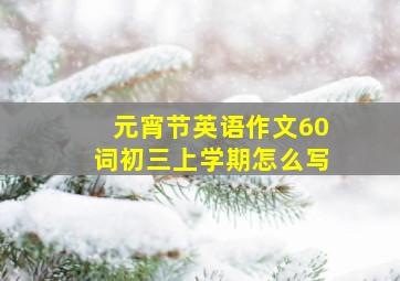 元宵节英语作文60词初三上学期怎么写