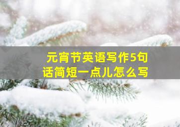 元宵节英语写作5句话简短一点儿怎么写