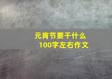 元宵节要干什么100字左右作文