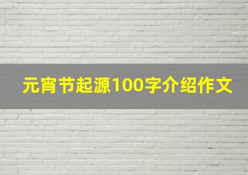 元宵节起源100字介绍作文