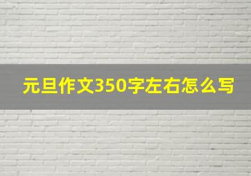 元旦作文350字左右怎么写