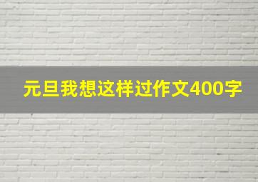 元旦我想这样过作文400字